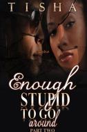 Enough Stupid To Go Around (the finale) di Tisha edito da Lulu.com