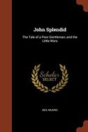 John Splendid: The Tale of a Poor Gentleman; And the Little Wars di Neil Munro edito da CHIZINE PUBN