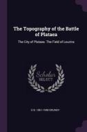 The Topography of the Battle of Plataea: The City of Plataea. the Field of Leuctra di G. B. Grundy edito da CHIZINE PUBN
