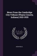 News from the Cambridge City Tribune (Wayne County, Indiana) 1910-1920 di Anonymous edito da CHIZINE PUBN