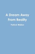 A Dream Away From Reality di Patrick Walker edito da Lulu.com