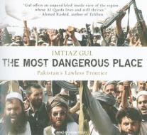 The Most Dangerous Place: Pakistan's Lawless Frontier di Imtiaz Gul edito da Tantor Media Inc