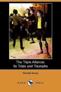 The Triple Alliance: Its Trials and Triumphs (Dodo Press) di Harold Avery edito da Dodo Press