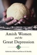 Amish Women And The Great Depression di Katherine Jellison, Steven D. Reschly edito da Johns Hopkins University Press