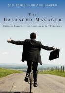 The Balanced Manager: Bringing Both Efficiency and Joy to the Workplace di Sass Somekh edito da Booksurge Publishing