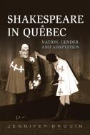 Shakespeare in Quebec di Jennifer Drouin edito da University of Toronto Press