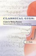Classical Gigs: A Guide for Working Musicians di Liz E. Brooks edito da BLUE HORIZON BOOKS