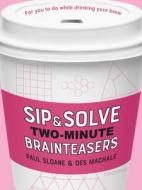Sip & Solve Two-Minute Brainteasers di Paul Sloane, Des Machale edito da PUZZLEWRIGHT