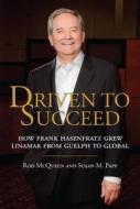 Driven to Succeed: How Frank Hasenfratz Grew Linamar from Guelph to Global di Rod McQueen, Susan M. Papp edito da Dundurn Group