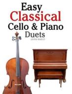 Easy Classical Cello & Piano Duets: Featuring Music of Bach, Mozart, Beethoven, Strauss and Other Composers. di Javier Marco edito da Createspace