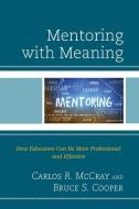 Mentoring with Meaning di Carlos R McCray, Bruce S Cooper edito da Rowman & Littlefield Publishers