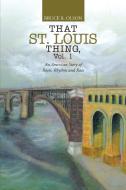 That St. Louis Thing, Vol. 1 di Bruce R. Olson edito da Lulu Publishing Services