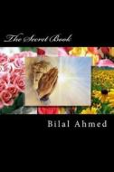 The Secret Book di Bilal Ahmed edito da Createspace