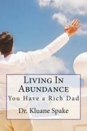 Living in Abundance: God Is My Rich Dad di Kluane Spake edito da Createspace Independent Publishing Platform