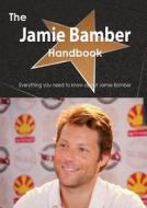 The Jamie Bamber Handbook - Everything You Need To Know About Jamie Bamber di Emily Smith edito da Tebbo