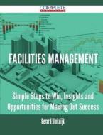 Facilities Management - Simple Steps to Win, Insights and Opportunities for Maxing Out Success di Gerard Blokdijk edito da Complete Publishing
