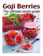 Goji Berries: The Ultimate Recipe Guide - Over 30 Delicious & Best Selling Recipes di Susan Hewsten edito da Createspace