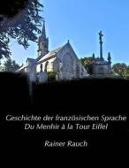 Geschichte Der Franzosischen Sprache: Du Menhir a la Tour Eiffel di Rainer Rauch edito da Createspace