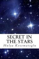 Secret in the Stars di Hulya Kosematoglu edito da Createspace