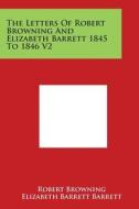 The Letters of Robert Browning and Elizabeth Barrett 1845 to 1846 V2 di Robert Browning, Elizabeth Barrett Barrett edito da Literary Licensing, LLC