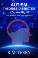 Autism Theories Dissected, You Are Right: What We Might Never Have Figured Out di R. M. Terry edito da Createspace