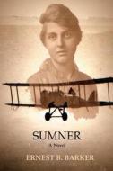 Sumner: With Girls, Guns and Airoplanes (Not Necessarily in That Order) di Ernest B. Barker edito da Createspace
