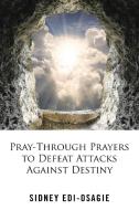 Pray-Through Prayers to Defeat Attacks Against Destiny di Sidney Edi-Osagie edito da AuthorHouse