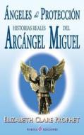 Angeles de Proteccion: Historias Reales del Arcangel Miguel di Elizabeth Clare Prophet edito da Createspace