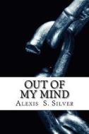 Out of My Mind di Alexis S. Silver edito da Createspace