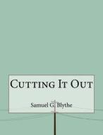 Cutting It Out di Samuel G. Blythe edito da Createspace