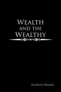 Wealth and the Wealthy di Rudolph Frazier edito da Xlibris