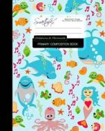 Primary Composition Book - Dolphins & Mermaids: Kids School Exercise Book with Turtles, Fish & Octopuses di Smart Bookx edito da Createspace Independent Publishing Platform