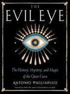 The Evil Eye: The History, Mystery, and Magic of the Quiet Curse di Antonio Pagliarulo edito da WEISER BOOKS