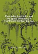 East Asian Aesthetics And The Space Of Painting In Eighteenth-Century Europe di Isabelle Tillerot edito da Getty Trust Publications