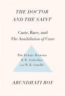 The Doctor and the Saint: Caste, Race, and Annihilation of Caste, the Debate Between B.R. Ambedkar and M.K. Gandhi di Arundhati Roy edito da HAYMARKET BOOKS