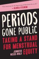 Periods Gone Public di Jennifer Weiss-Wolf edito da Arcade Publishing