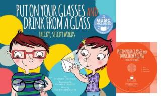 Put on Your Glasses and Drink from a Glass: Tricky, Sticky Words di Stephen O'Connor edito da CANTATA LEARNING