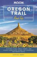 Moon Oregon Trail Road Trip: Historic Sites, Small Towns, and Scenic Landscapes Along the Legendary Westward Route di Katrina Emery, Moon Travel Guides edito da AVALON TRAVEL PUBL
