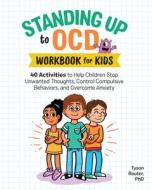 Standing Up to Ocd Workbook for Kids: 40 Activities to Help Children Stop Unwanted Thoughts, Control Compulsive Behavior di Tyson Reuter edito da ROCKRIDGE PR