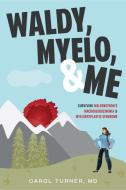 Waldy, Myelo, & Me: Surviving Waldenstrom's Macroglobulinemia & Myelodysplastic Syndrome di Carol Turner edito da ADVANTAGE MEDIA GROUP