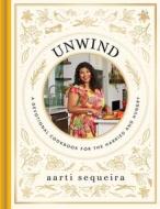 Unwind​ Cookbook: A Devotional Cookbook for the Hurried and Hungry​ di Aarti Sequeira edito da DAYSPRING