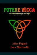 Potere Wicca - Una Guida Completa per le Streghe di Allan Pagani, Luca Martinelli edito da Lulu.com