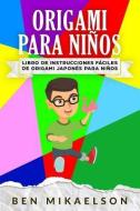 Origami Para Niños: Libro de Instrucciones Fáciles de Origami Japonés Para Niños (Español/Spanish Book) di Ben Mikaelson edito da INDEPENDENTLY PUBLISHED