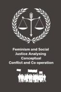 Feminism and Social Justice Analysing Conceptual Conflict and Co operation di Upadhyay Amar Nath edito da independent Author