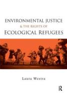 Environmental Justice and the Rights of Ecological Refugees di Laura Westra edito da Taylor & Francis Ltd