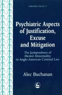 Psychiatric Aspects of Justification, Excuse and Mitigation in Anglo-American Criminal Law di Alec Buchanan edito da JESSICA KINGSLEY PUBL INC