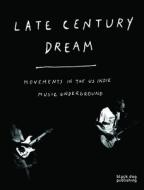 Late Century Dream: Movements in the US Indie Music Underground di Noel Gardner, Godfrey Pavel, Brian Howe edito da BLACK DOG ARCHITECTURE