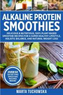Alkaline Protein Smoothies di Marta Tuchowska edito da Holistic Wellness Project