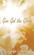 Give God the Glory di Carolyn L Smith edito da 3G Publishing, Inc.