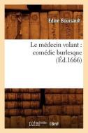Le Médecin Volant: Comédie Burlesque (Éd.1666) di Edme Boursault edito da HACHETTE LIVRE